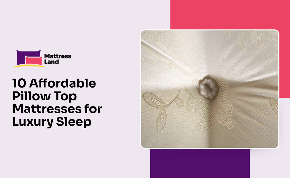10 Affordable Pillow Top Mattresses for Luxury Sleep