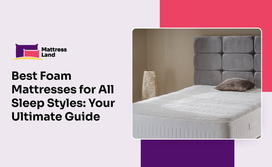 Best Foam Mattresses for All Sleep Styles: Your Ultimate Guide
