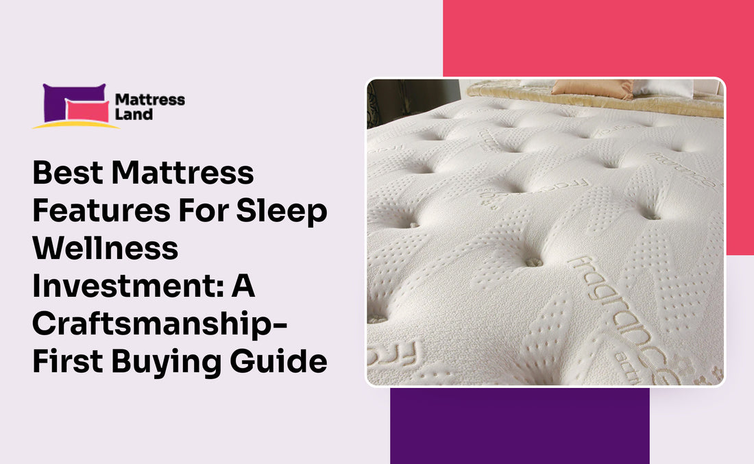 Best Mattress Features For Sleep Wellness Investment: A Craftsmanship-First Buying Guide