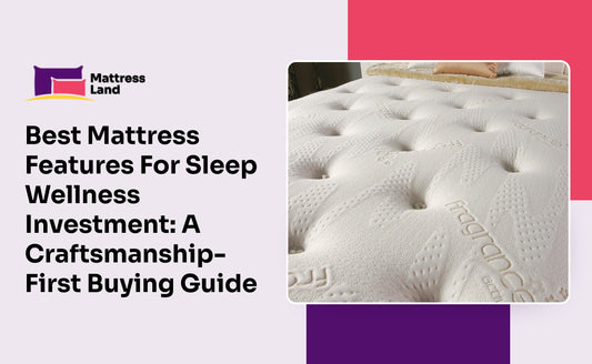 Best Mattress Features For Sleep Wellness Investment: A Craftsmanship-First Buying Guide