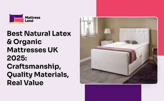 Best Natural Latex & Organic Mattresses UK 2025: Craftsmanship, Quality Materials, Real Value