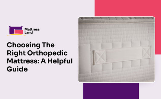 Choosing The Right Orthopedic Mattress: A Helpful Guide
