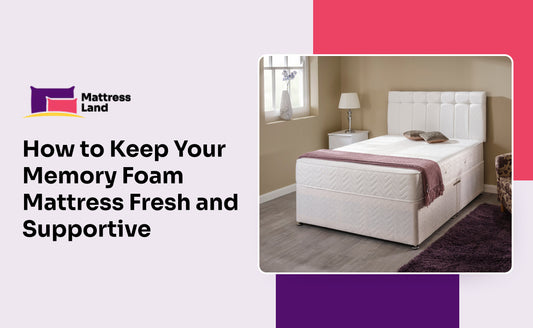 How to Keep Your Memory Foam Mattress Fresh and Supportive