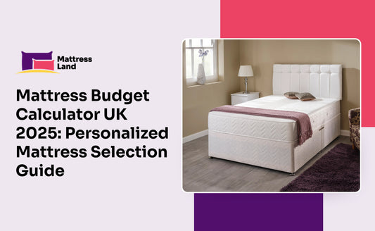 Mattress Budget Calculator UK 2025: Personalized Mattress Selection Guide
